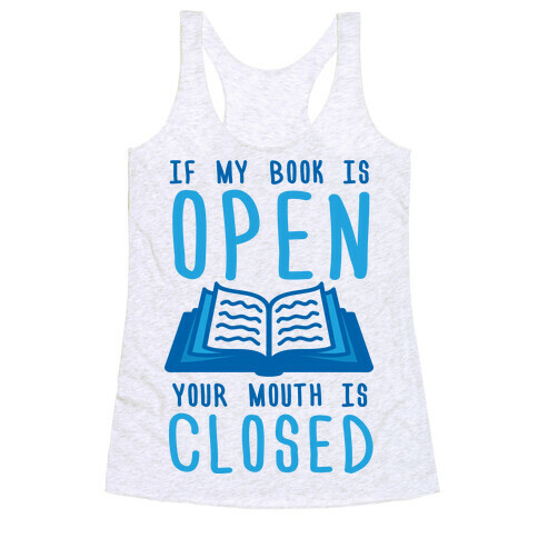 If My Book Is Open Your Mouth Is Closed Racerback Tank Top