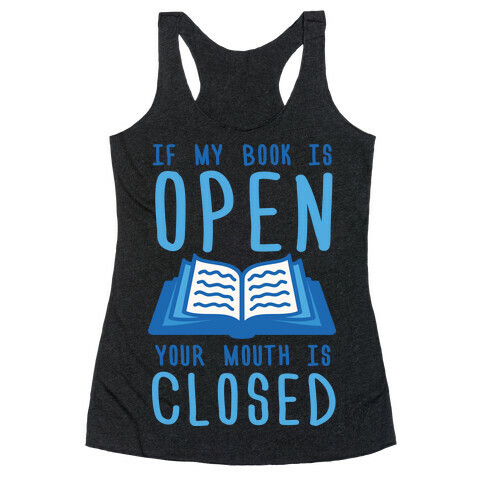 If My Book Is Open Your Mouth Is Closed Racerback Tank Top
