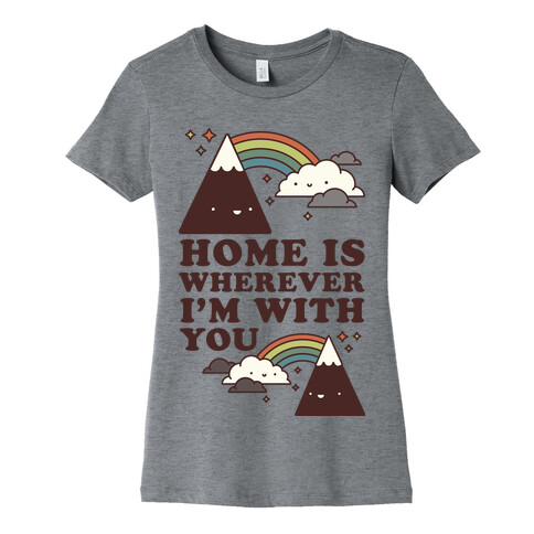 Home is Wherever I'm With You Womens T-Shirt