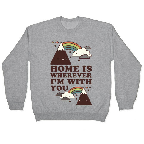 Home is Wherever I'm With You Pullover
