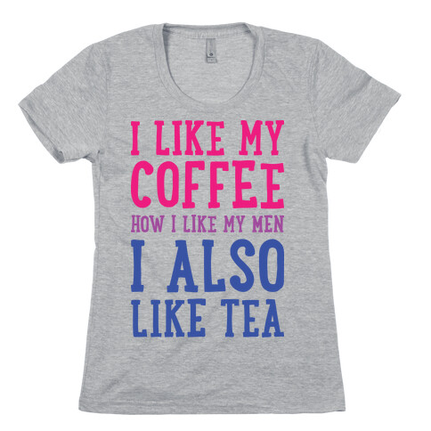 I Like My Coffee How I Like My Men, I Also Like Tea Womens T-Shirt
