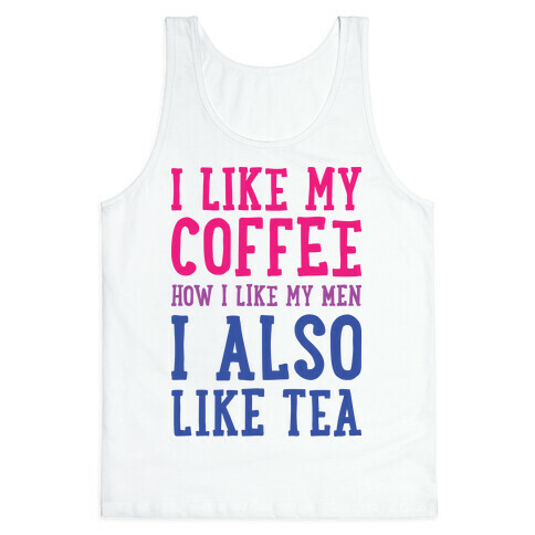 I Like My Coffee How I Like My Men, I Also Like Tea Tank Top