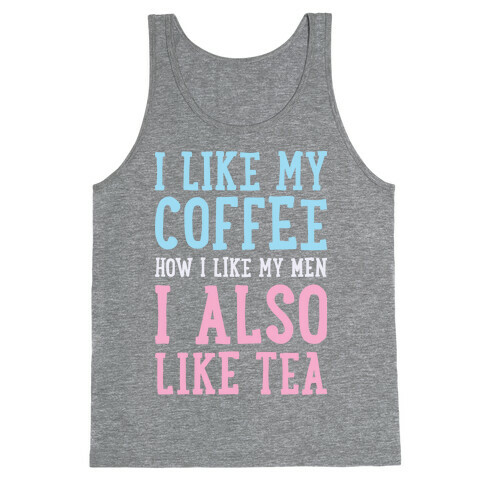 I Like My Coffee How I Like My Men, I Also Like Tea Tank Top