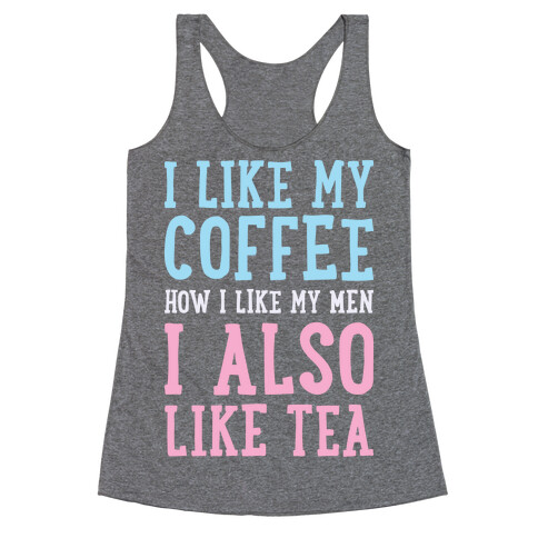 I Like My Coffee How I Like My Men, I Also Like Tea Racerback Tank Top