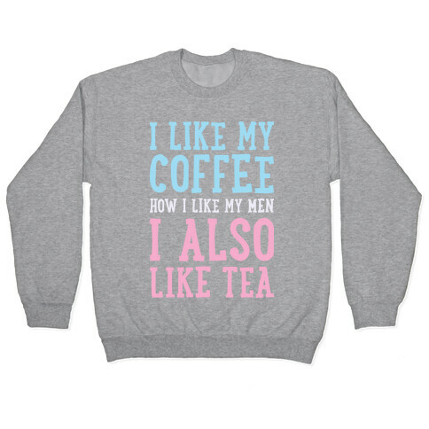 I Like My Coffee How I Like My Men, I Also Like Tea Pullover