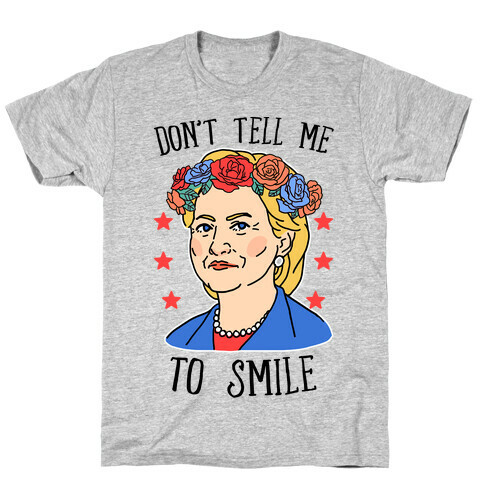 Hillary Clinton: Don't Tell Me To Smile T-Shirt