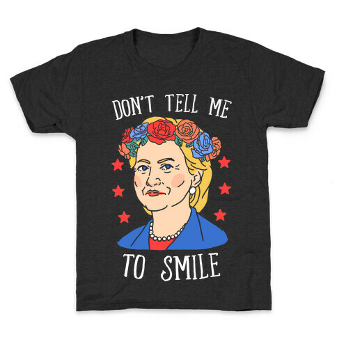 Hillary Clinton: Don't Tell Me To Smile Kids T-Shirt