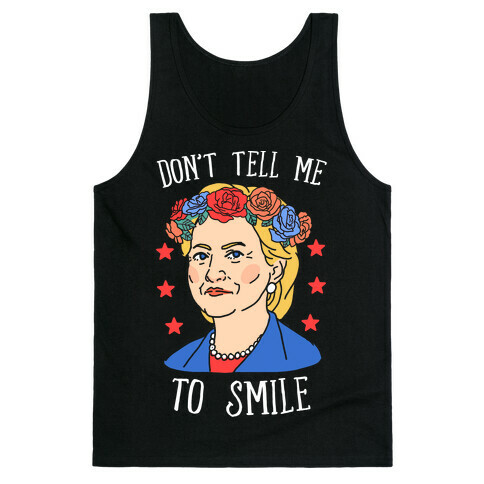 Hillary Clinton: Don't Tell Me To Smile Tank Top