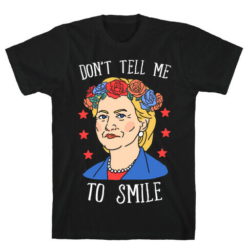 Hillary Clinton: Don't Tell Me To Smile T-Shirt