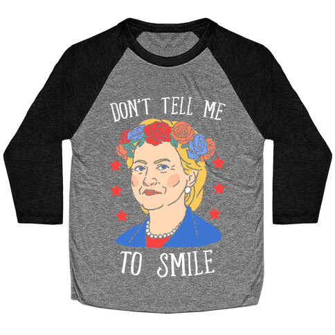 Hillary Clinton: Don't Tell Me To Smile Baseball Tee