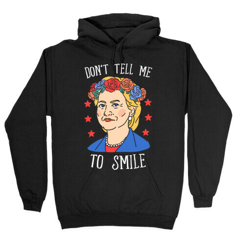 Hillary Clinton: Don't Tell Me To Smile Hooded Sweatshirt