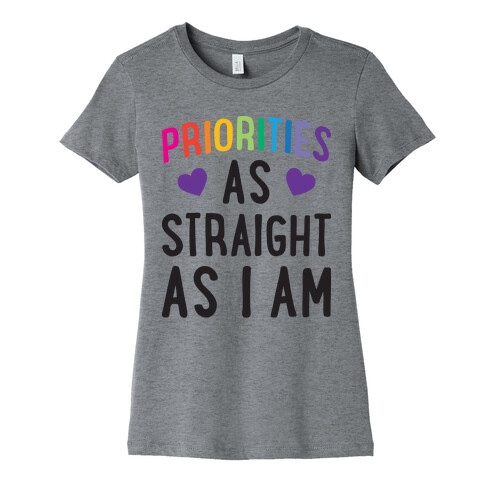 Priorities As Straight As I Am Womens T-Shirt