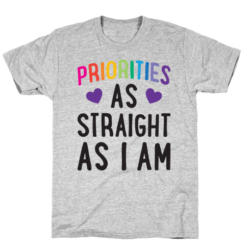 Priorities As Straight As I Am T-Shirt