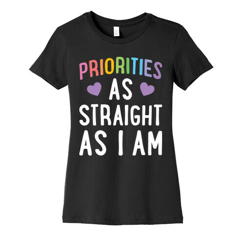 Priorities As Straight As I Am Womens T-Shirt