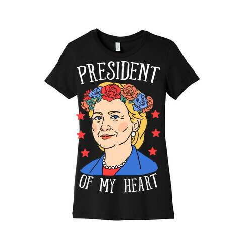 Hillary Clinton: President Of My Heart Womens T-Shirt