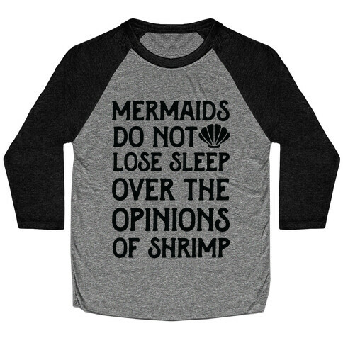 Mermaids Do Not Lose Sleep Over The Opinions Of Shrimp Baseball Tee