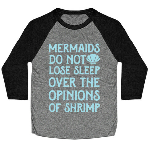 Mermaids Do Not Lose Sleep Over The Opinions Of Shrimp Baseball Tee