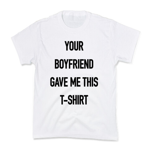 Your Boyfriend Gave Me This T-Shirt Kids T-Shirt