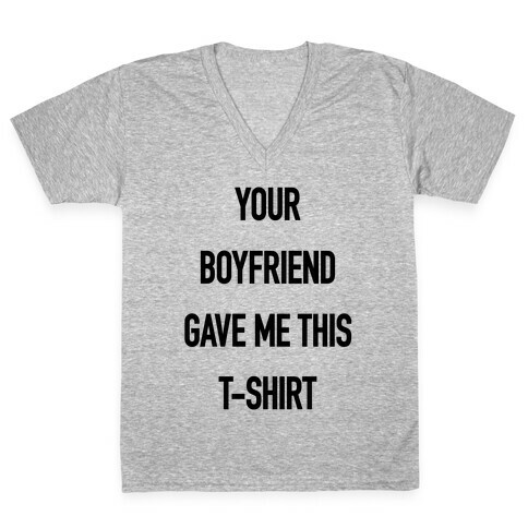 Your Boyfriend Gave Me This T-Shirt V-Neck Tee Shirt