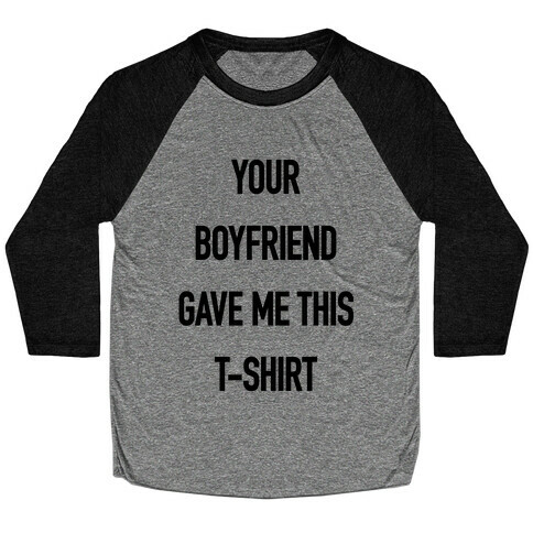 Your Boyfriend Gave Me This T-Shirt Baseball Tee