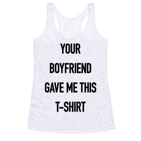 Your Boyfriend Gave Me This T-Shirt Racerback Tank Top