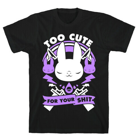 Too Cute For Your Shit T-Shirt