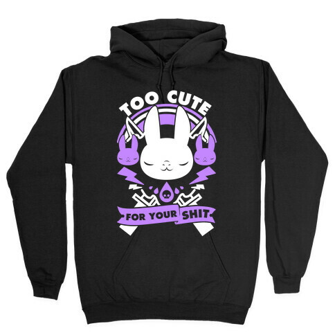 Too Cute For Your Shit Hooded Sweatshirt