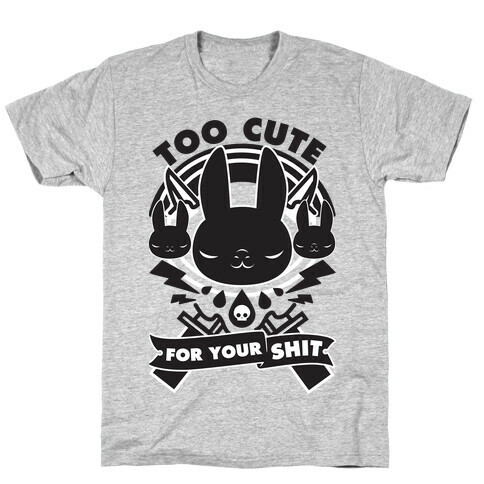 Too Cute For Your Shit T-Shirt