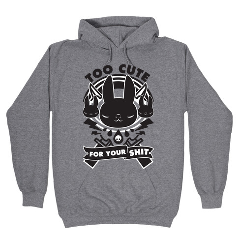 Too Cute For Your Shit Hooded Sweatshirt