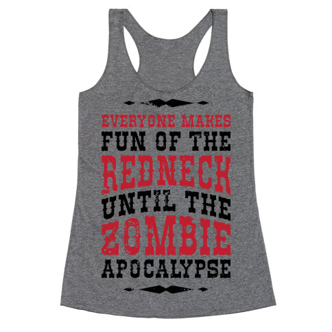 Everyone Makes Fun Of The Redneck Until The Zombie Apocalypse Racerback Tank Top