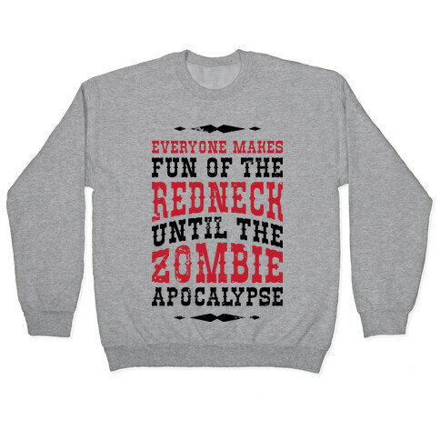 Everyone Makes Fun Of The Redneck Until The Zombie Apocalypse Pullover