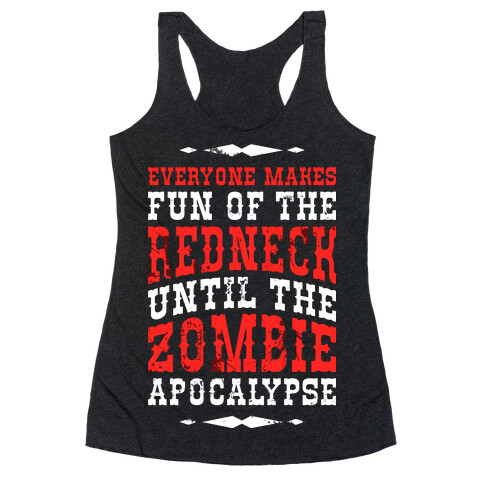 Everyone Makes Fun Of The Redneck Until The Zombie Apocalypse Racerback Tank Top