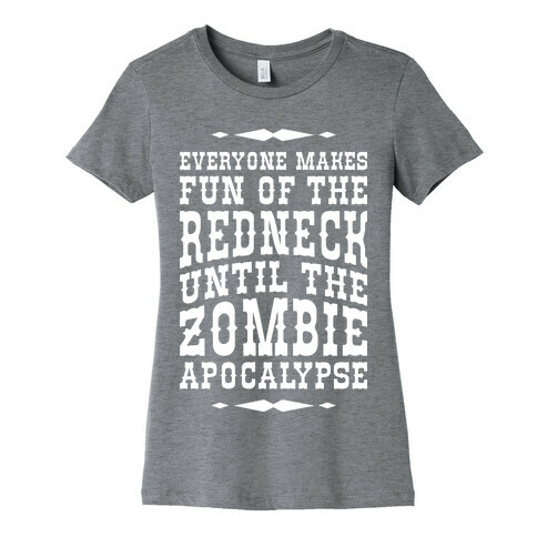 Everyone Makes Fun Of The Redneck Until The Zombie Apocalypse Womens T-Shirt