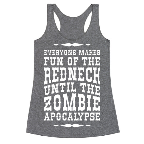 Everyone Makes Fun Of The Redneck Until The Zombie Apocalypse Racerback Tank Top