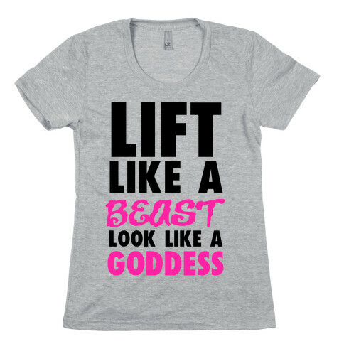 Lift Like a Beast Look Like a Goddess Womens T-Shirt