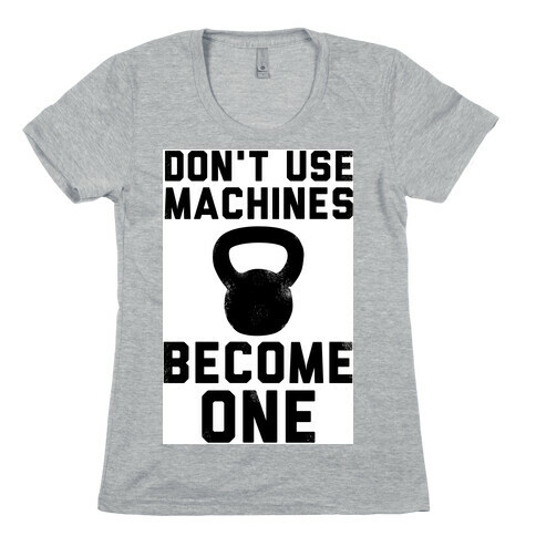 Don't Use Machines. Become One. Womens T-Shirt