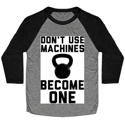 Don't Use Machines. Become One. Baseball Tee