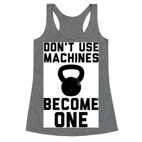 Don't Use Machines. Become One. Racerback Tank Top