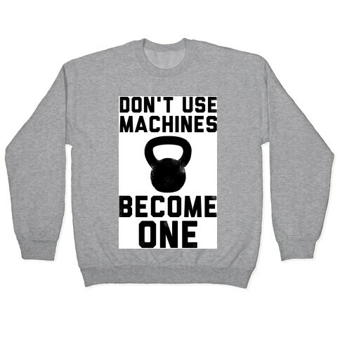 Don't Use Machines. Become One. Pullover
