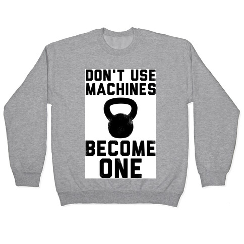 Don't Use Machines. Become One. Pullover