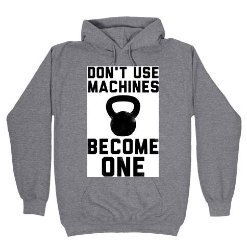 Don't Use Machines. Become One. Hooded Sweatshirt