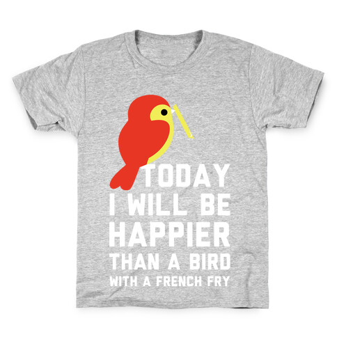 Today I Will Be Happier Than a Bird with a French Fry Kids T-Shirt
