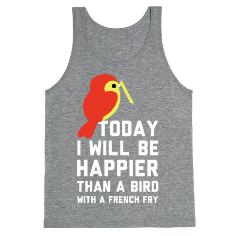 Today I Will Be Happier Than a Bird with a French Fry Tank Top