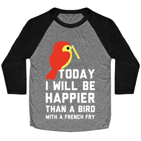 Today I Will Be Happier Than a Bird with a French Fry Baseball Tee
