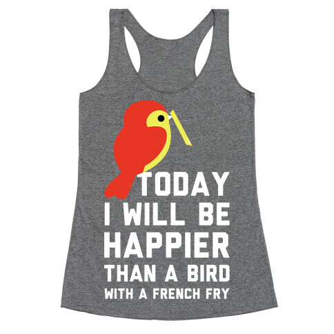 Today I Will Be Happier Than a Bird with a French Fry Racerback Tank Top