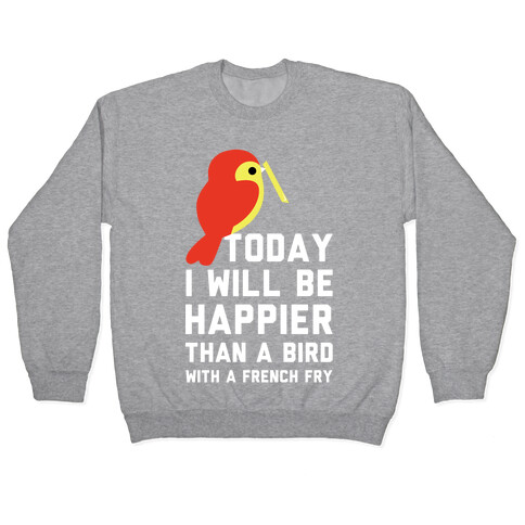 Today I Will Be Happier Than a Bird with a French Fry Pullover