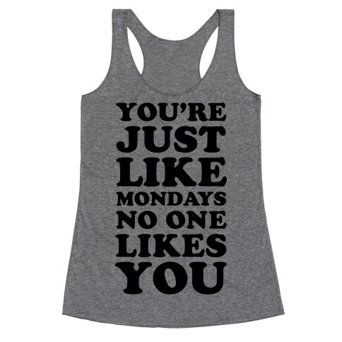 You're Just Like Mondays No One Likes You Racerback Tank Top