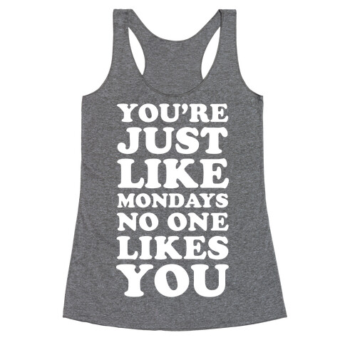 You're Just Like Mondays No One Likes You Racerback Tank Top