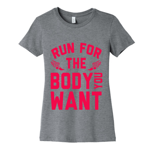 Run for the Body You Want! Womens T-Shirt