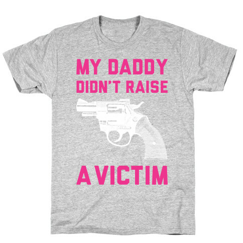 Daddy Didn't Raise A Victim T-Shirt